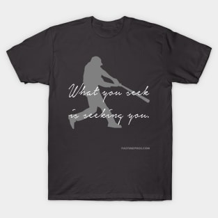 What You Seek Is Seeking You Baseball Motivation T-Shirt